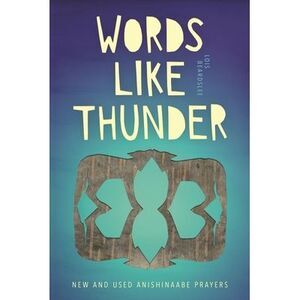 Words Like Thunder: New and Used Anishinaabe Prayers -- Lois Beardslee